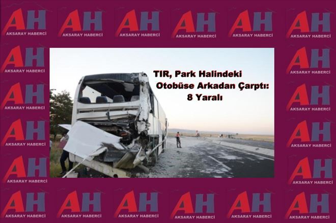 TIR, Park Halindeki Otobüse Arkadan Çarptı:8 Yaralı