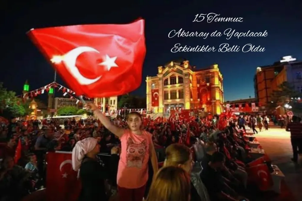 Aksaray’da 15 Temmuz Şehitleri Anma Programı Açıklandı