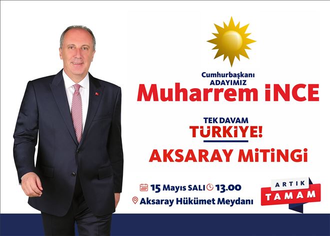 Muharrem İnce 15 Mayıs 2018 Salı Günü Aksaray´da Halka Hitap Edecek