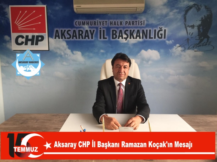 Aksaray CHP İl Başkanı Ramazan Koçak'ın 15 Temmuz Mesajı