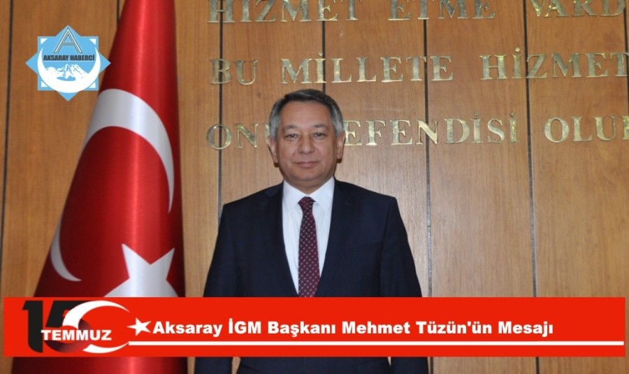 Aksaray İGM Başkanı M.Mehmet Tüzün'ün 15 Temmuz Mesajı