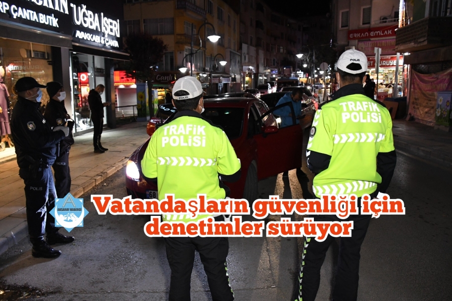 Aksaray'da emniyet güçleri gece gündüz denetimlerini sürdürüyor