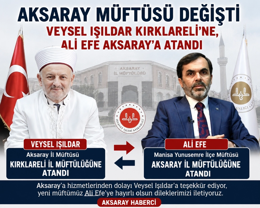 AKSARAY MÜFTÜSÜ VEYSEL IŞILDAR KIRKLARELİ’NE ATANDI: YERİNE ALİ EFE GELDİ